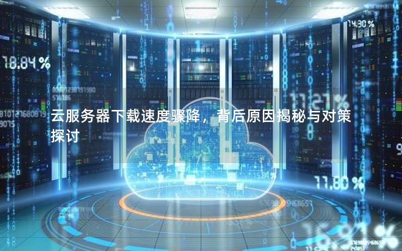 云服务器下载速度骤降，背后原因揭秘与对策探讨