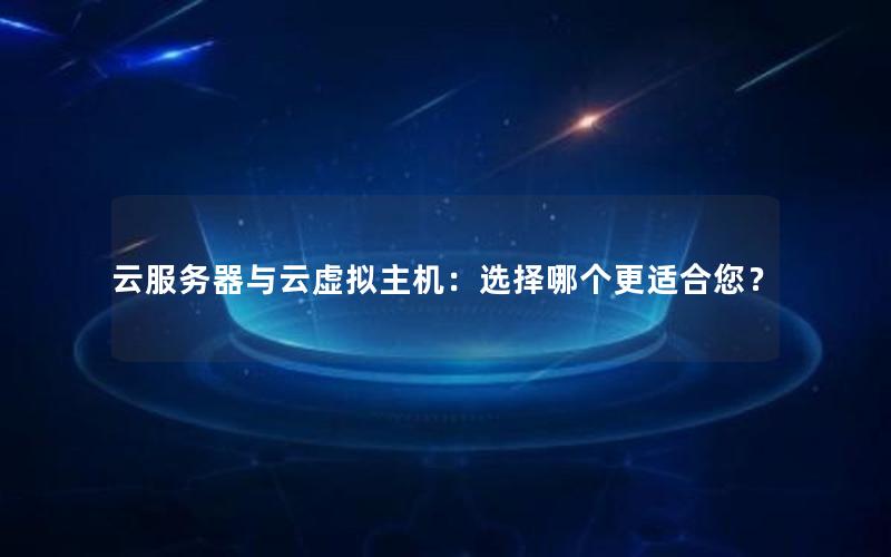 云服务器与云虚拟主机：选择哪个更适合您？