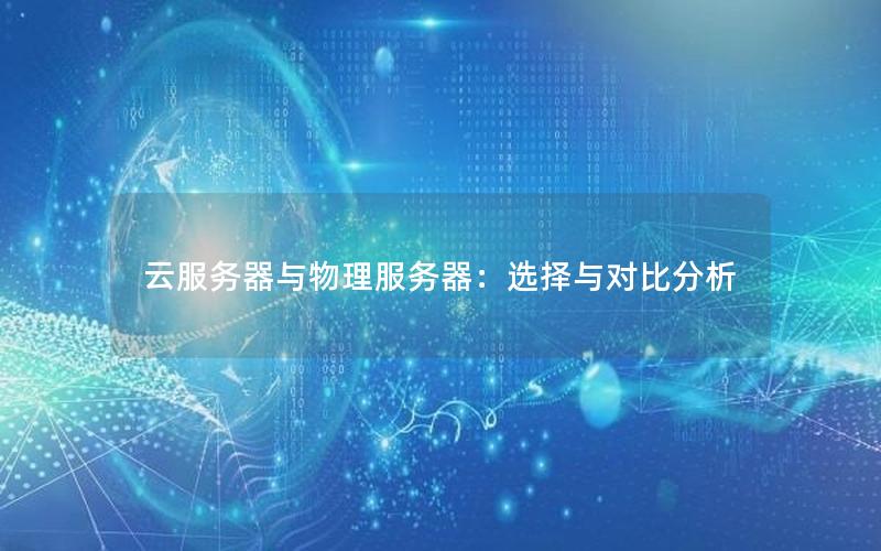 云服务器与物理服务器：选择与对比分析