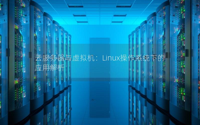 云服务器与虚拟机：Linux操作系统下的应用解析