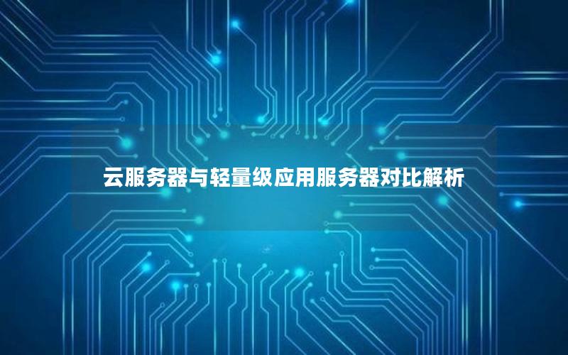 云服务器与轻量级应用服务器对比解析
