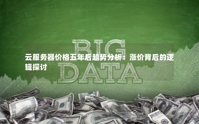 云服务器价格五年后趋势分析：涨价背后的逻辑探讨