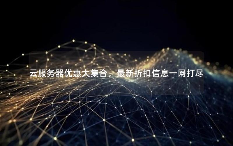 云服务器优惠大集合，最新折扣信息一网打尽