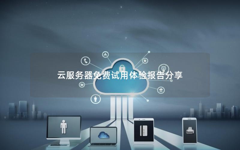 云服务器免费试用体验报告分享