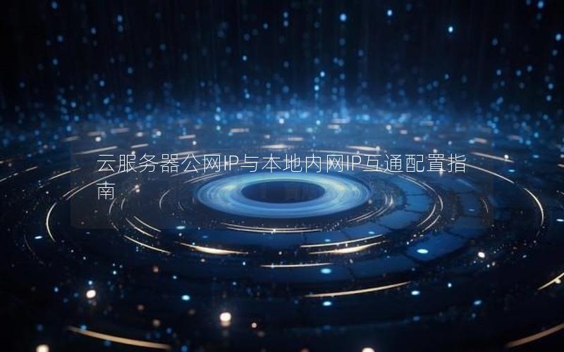 云服务器公网IP与本地内网IP互通配置指南
