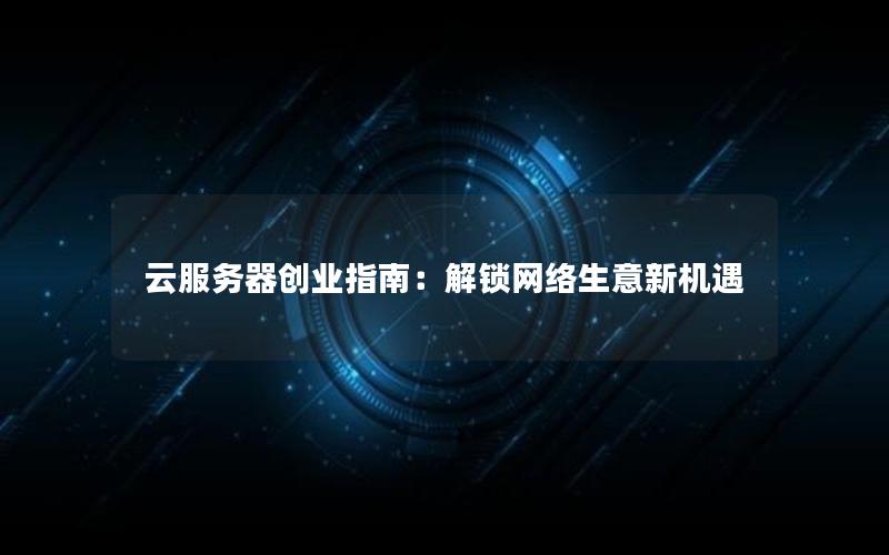 云服务器创业指南：解锁网络生意新机遇