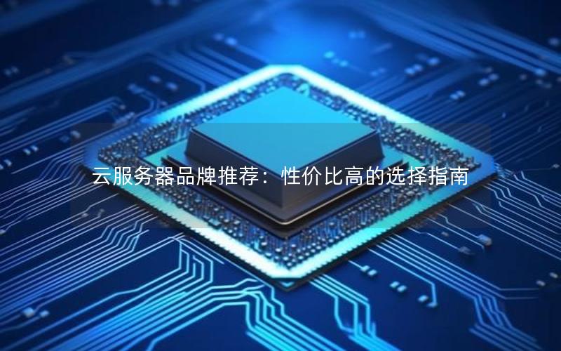 云服务器品牌推荐：性价比高的选择指南