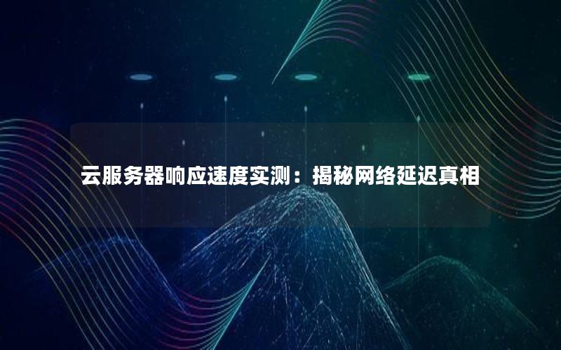 云服务器响应速度实测：揭秘网络延迟真相