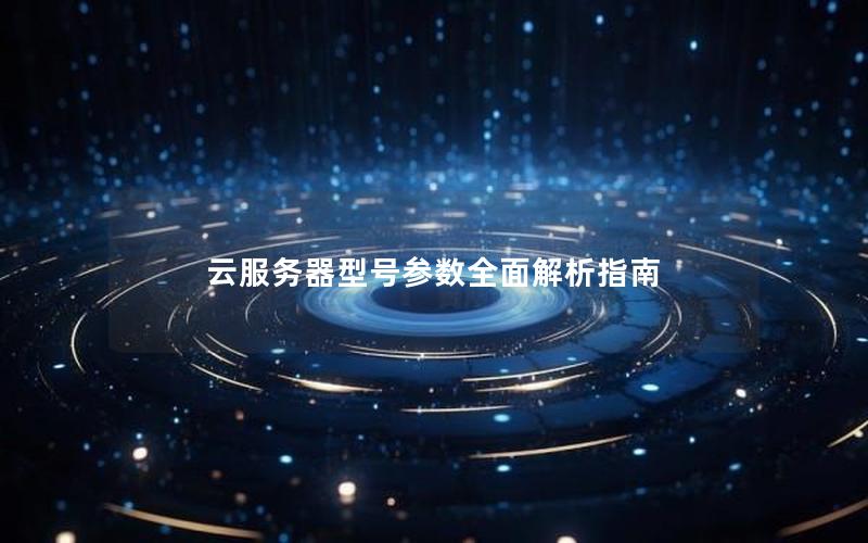 云服务器型号参数全面解析指南