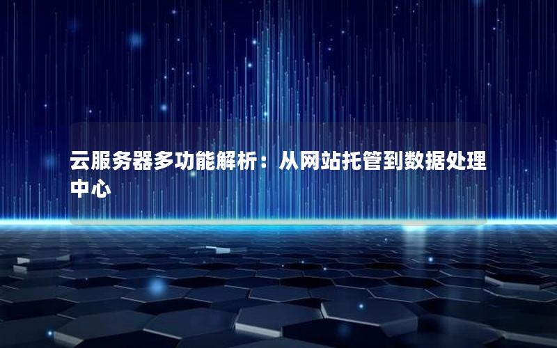 云服务器多功能解析：从网站托管到数据处理中心