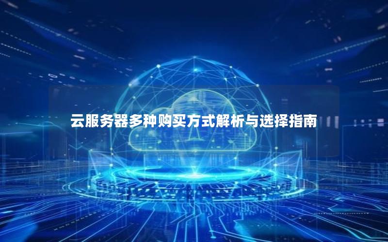 云服务器多种购买方式解析与选择指南