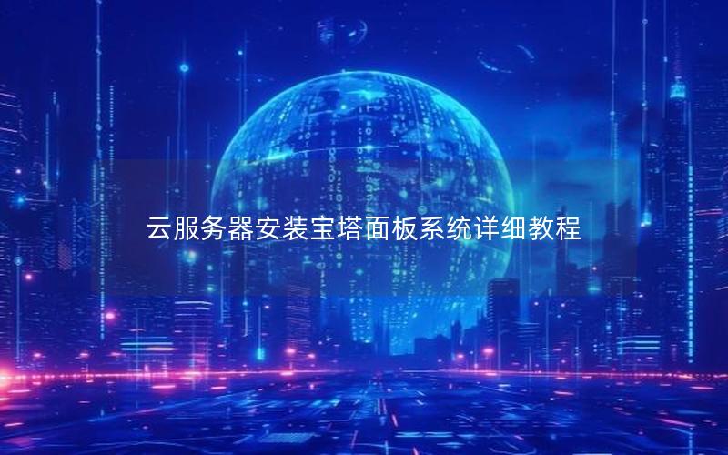 云服务器安装宝塔面板系统详细教程