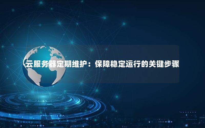云服务器定期维护：保障稳定运行的关键步骤