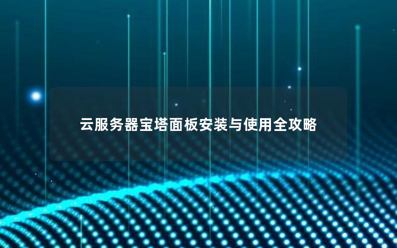云服务器宝塔面板安装与使用全攻略
