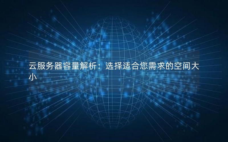 云服务器容量解析：选择适合您需求的空间大小