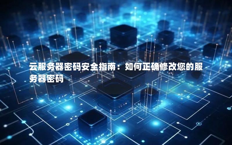 云服务器密码安全指南：如何正确修改您的服务器密码