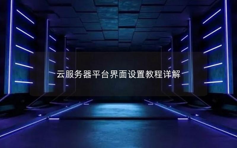 云服务器平台界面设置教程详解