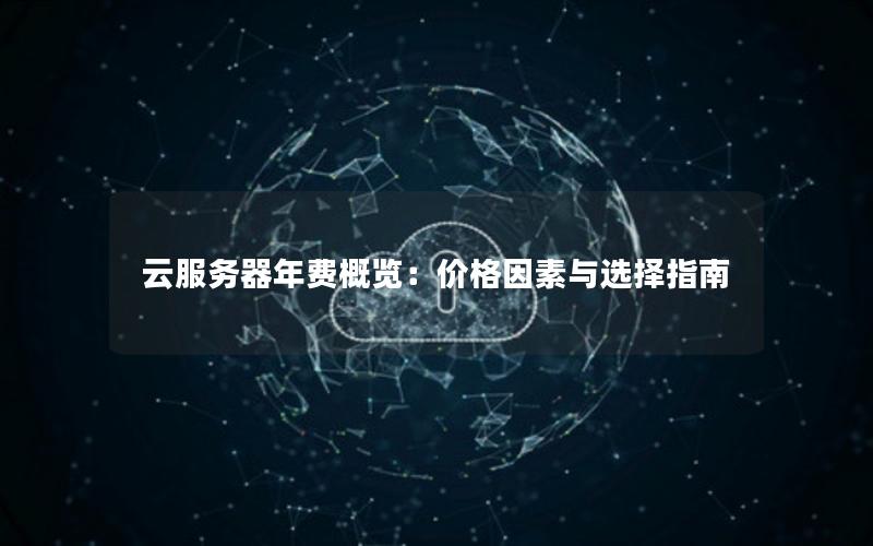 云服务器年费概览：价格因素与选择指南