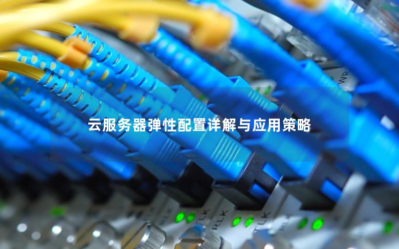 云服务器弹性配置详解与应用策略
