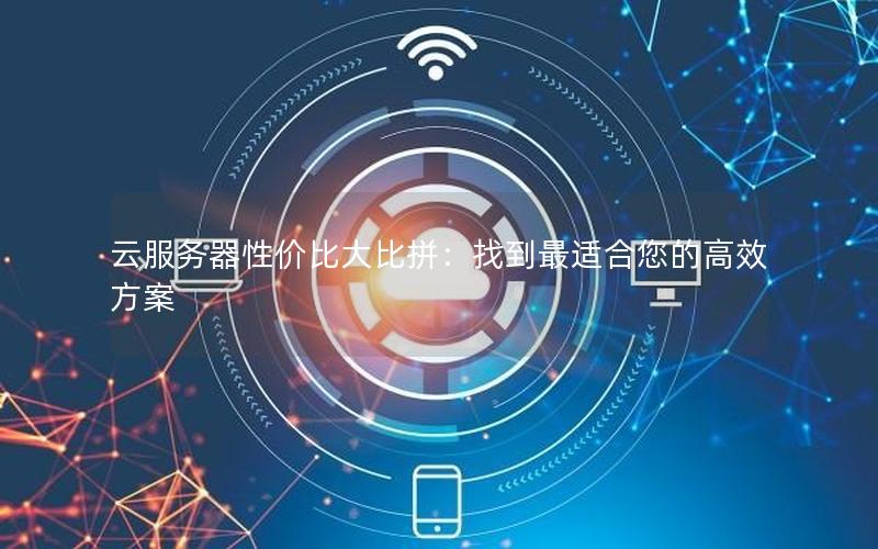 云服务器性价比大比拼：找到最适合您的高效方案