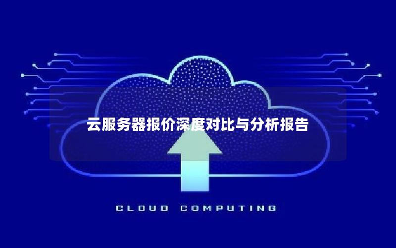 云服务器报价深度对比与分析报告