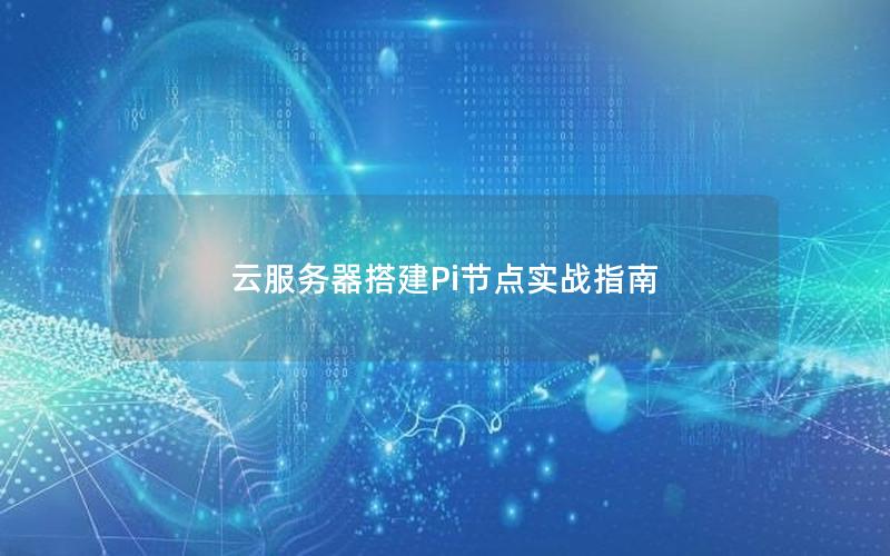 云服务器搭建Pi节点实战指南