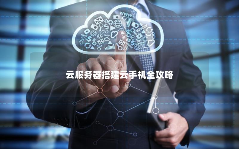 云服务器搭建云手机全攻略