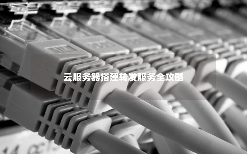 云服务器搭建转发服务全攻略