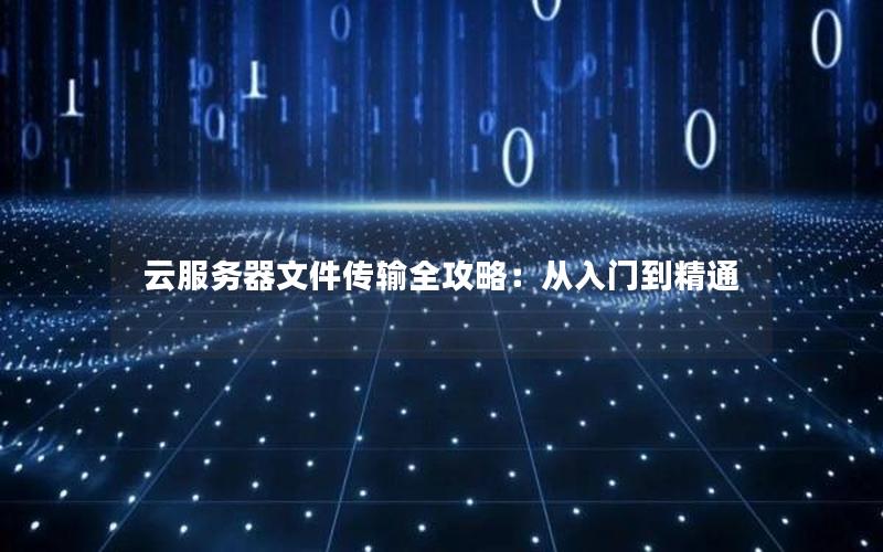 云服务器文件传输全攻略：从入门到精通