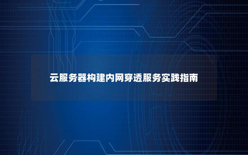 云服务器构建内网穿透服务实践指南