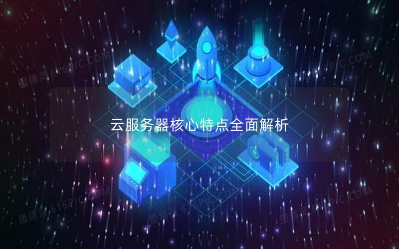 云服务器核心特点全面解析