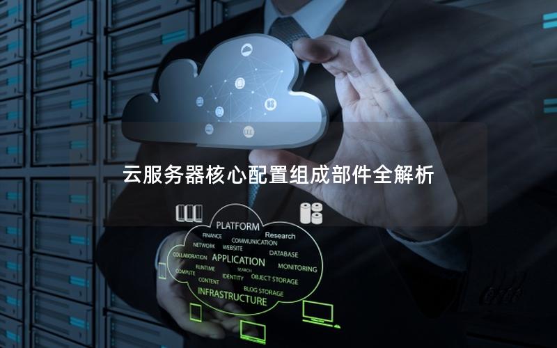 云服务器核心配置组成部件全解析
