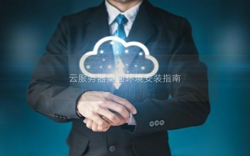 云服务器桌面环境安装指南