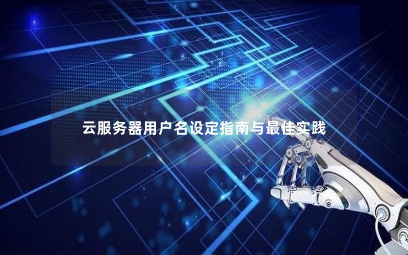 云服务器用户名设定指南与最佳实践