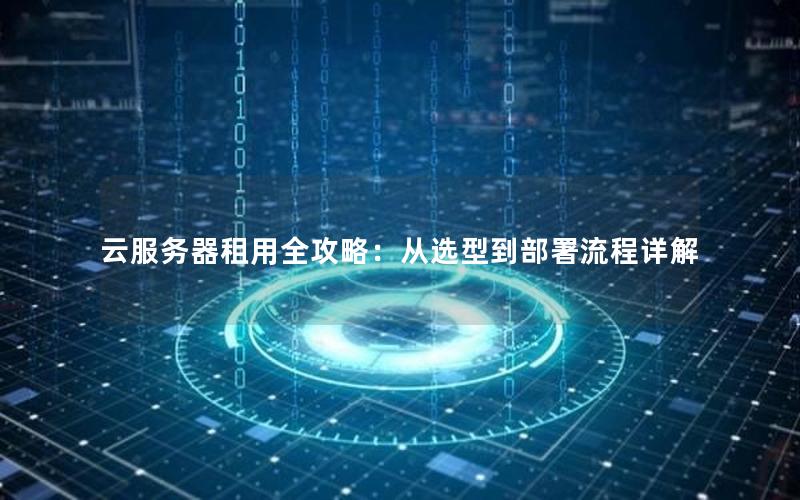云服务器租用全攻略：从选型到部署流程详解