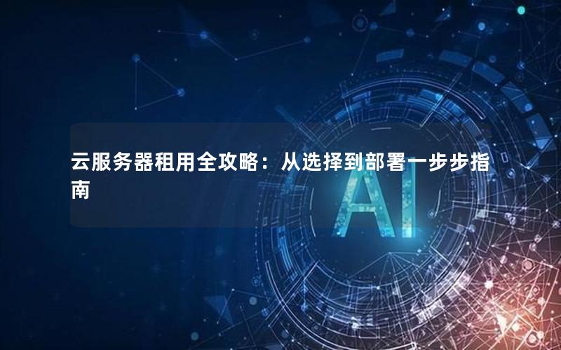 云服务器租用全攻略：从选择到部署一步步指南