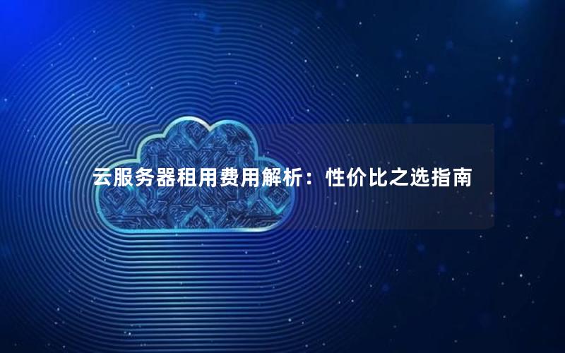 云服务器租用费用解析：性价比之选指南