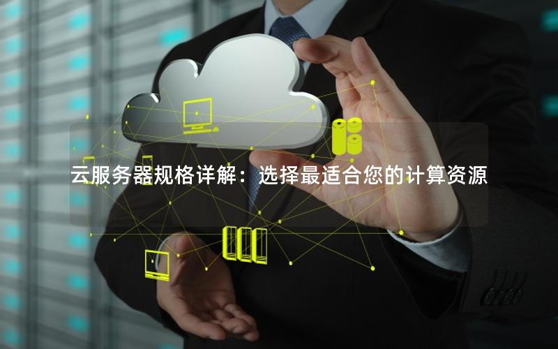 云服务器规格详解：选择最适合您的计算资源
