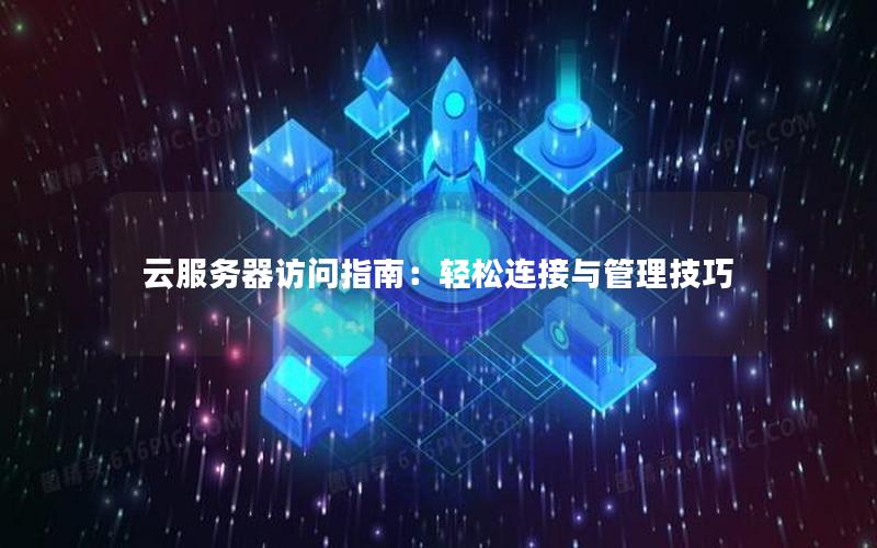云服务器访问指南：轻松连接与管理技巧