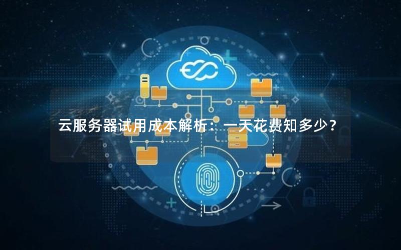 云服务器试用成本解析：一天花费知多少？