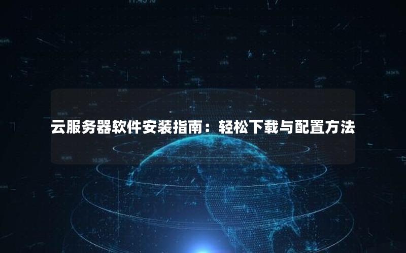 云服务器软件安装指南：轻松下载与配置方法