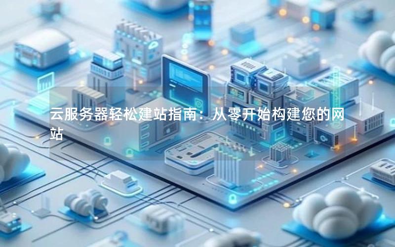 云服务器轻松建站指南：从零开始构建您的网站