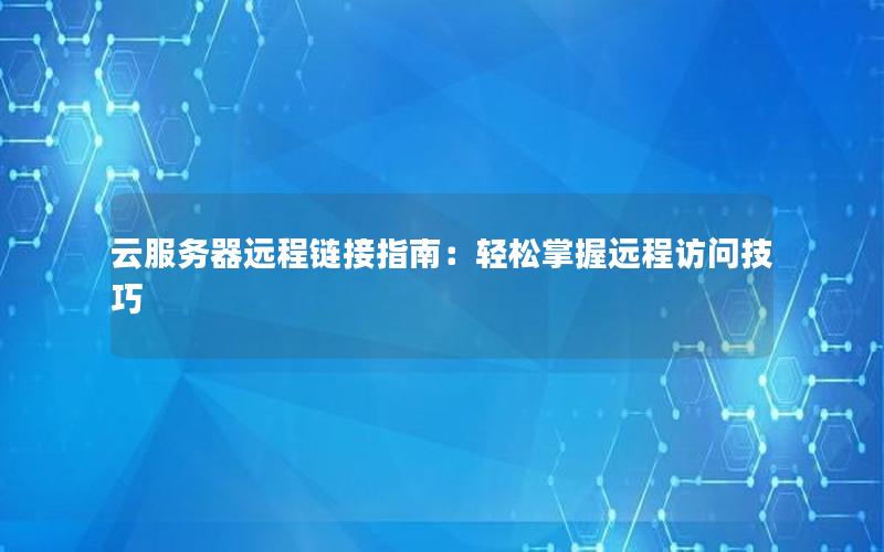 云服务器远程链接指南：轻松掌握远程访问技巧
