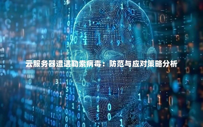 云服务器遭遇勒索病毒：防范与应对策略分析