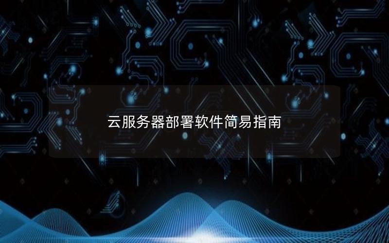 云服务器部署软件简易指南