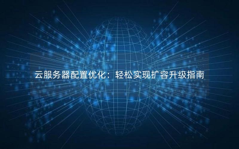 云服务器配置优化：轻松实现扩容升级指南