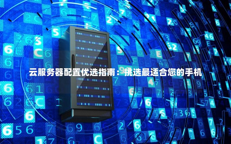 云服务器配置优选指南：挑选最适合您的手机