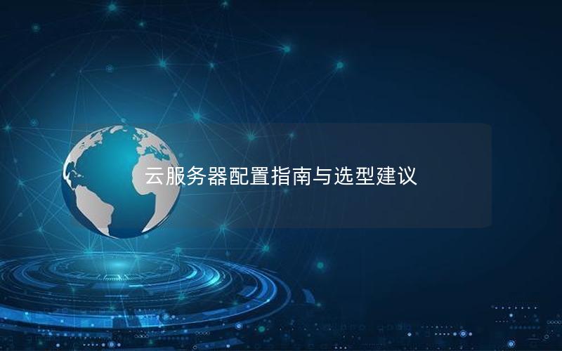 云服务器配置指南与选型建议