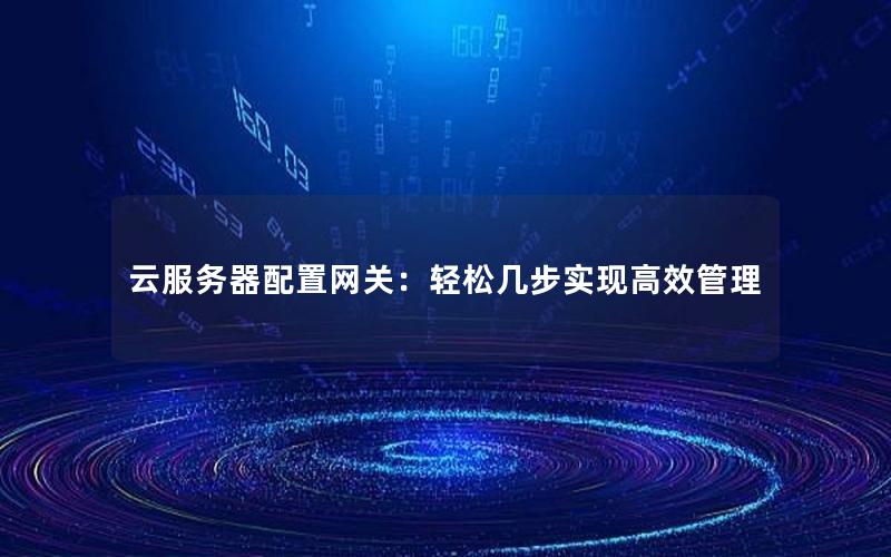 云服务器配置网关：轻松几步实现高效管理