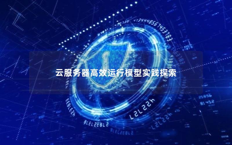 云服务器高效运行模型实践探索